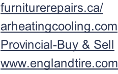 furniturerepairs.ca/ arheatingcooling.com Provincial-Buy & Sell www.englandtire.com