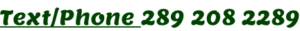 Text/Phone 289 208 2289