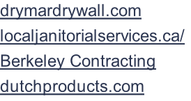 drymardrywall.com localjanitorialservices.ca/	 Berkeley Contracting dutchproducts.com